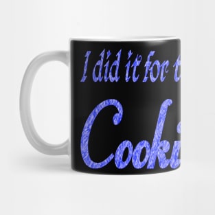 I did it for the cookie 2 Mug